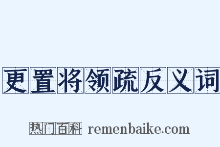 更置将领疏反义词是什么意思的图片